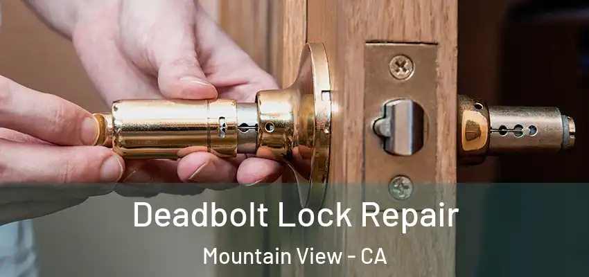 Deadbolt Lock Repair Mountain View - CA