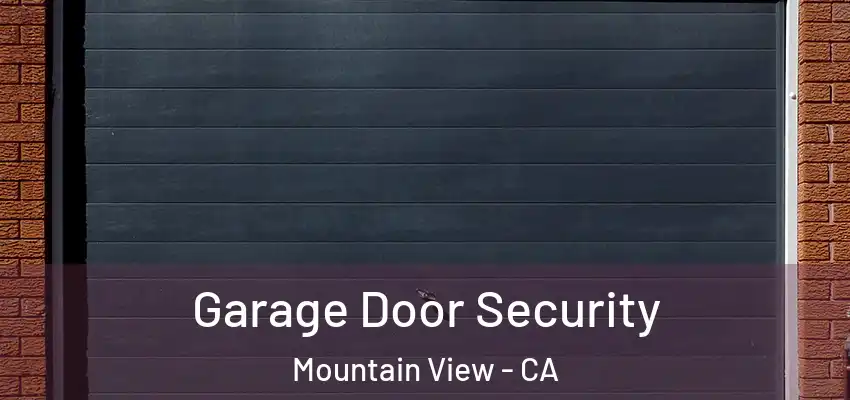  Garage Door Security Mountain View - CA