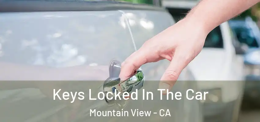 Keys Locked In The Car Mountain View - CA