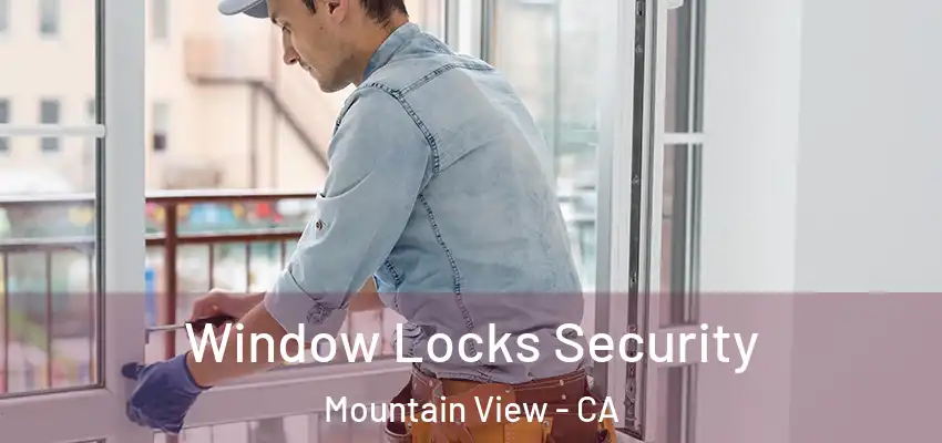 Window Locks Security Mountain View - CA